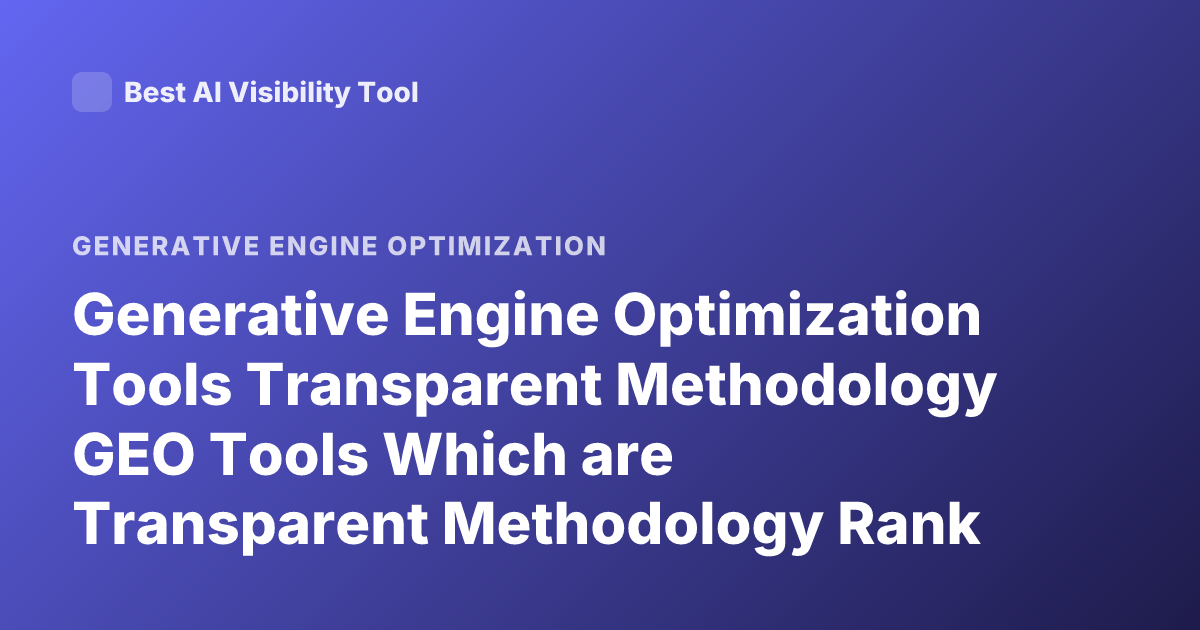 Generative Engine Optimization Tools Transparent Methodology GEO Tools Which are Transparent Methodology Rank Visibility AI SEO GEO Tools Explanation