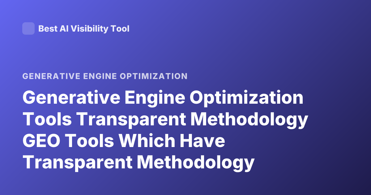 Generative Engine Optimization Tools Transparent Methodology GEO Tools Which Have Transparent Methodology