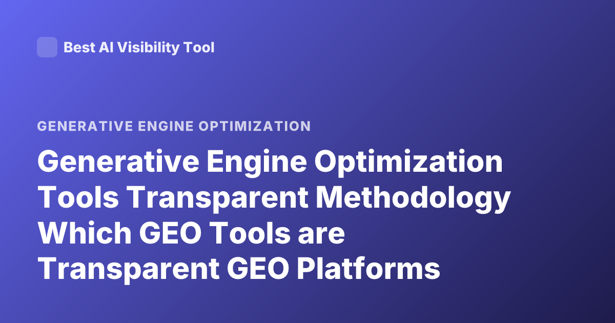 Generative Engine Optimization Tools Transparent Methodology Which GEO Tools are Transparent GEO Platforms Methodology