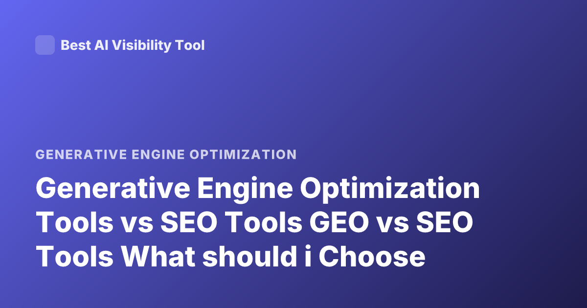 Generative Engine Optimization Tools vs SEO Tools GEO vs SEO Tools What should i Choose