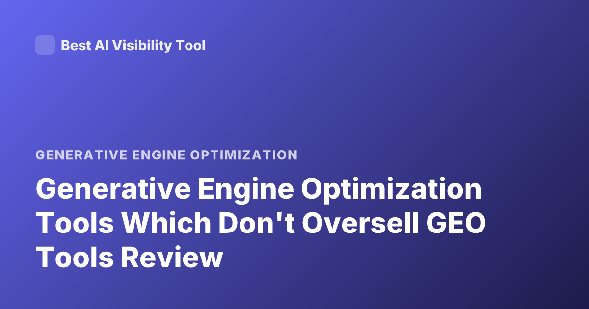 Generative Engine Optimization Tools Which Don't Oversell GEO Tools Review