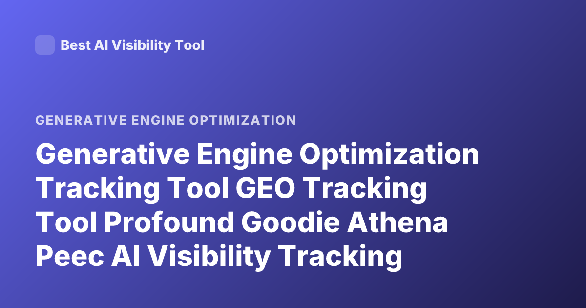 Generative Engine Optimization Tracking Tool GEO Tracking Tool Profound Goodie Athena Peec AI Visibility Tracking