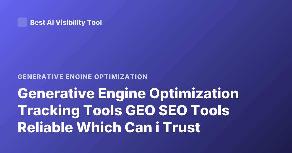 Generative Engine Optimization Tracking Tools GEO SEO Tools Reliable Which Can i Trust