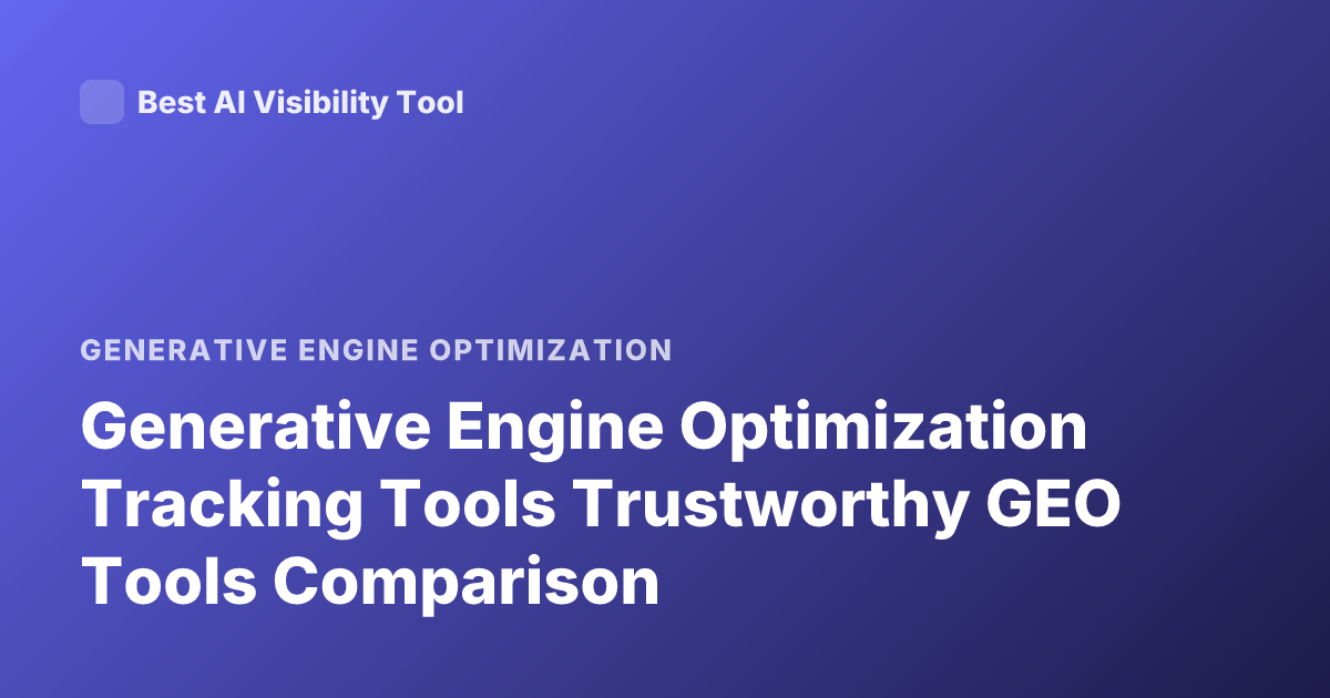 Generative Engine Optimization Tracking Tools Trustworthy GEO Tools Comparison