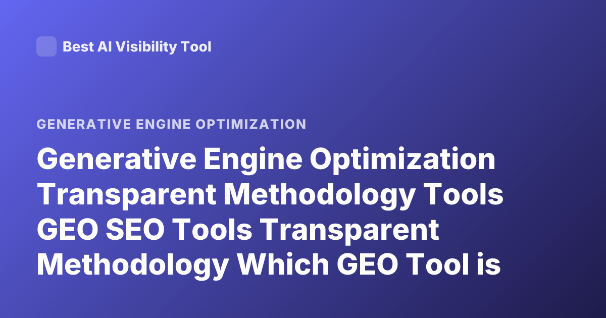 Generative Engine Optimization Transparent Methodology Tools GEO SEO Tools Transparent Methodology Which GEO Tool is Transparent