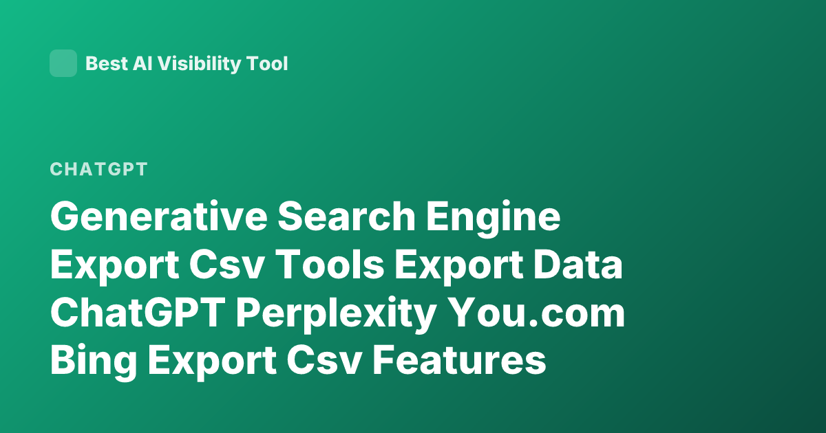 Generative Search Engine Export Csv Tools Export Data ChatGPT Perplexity You.com Bing Export Csv Features