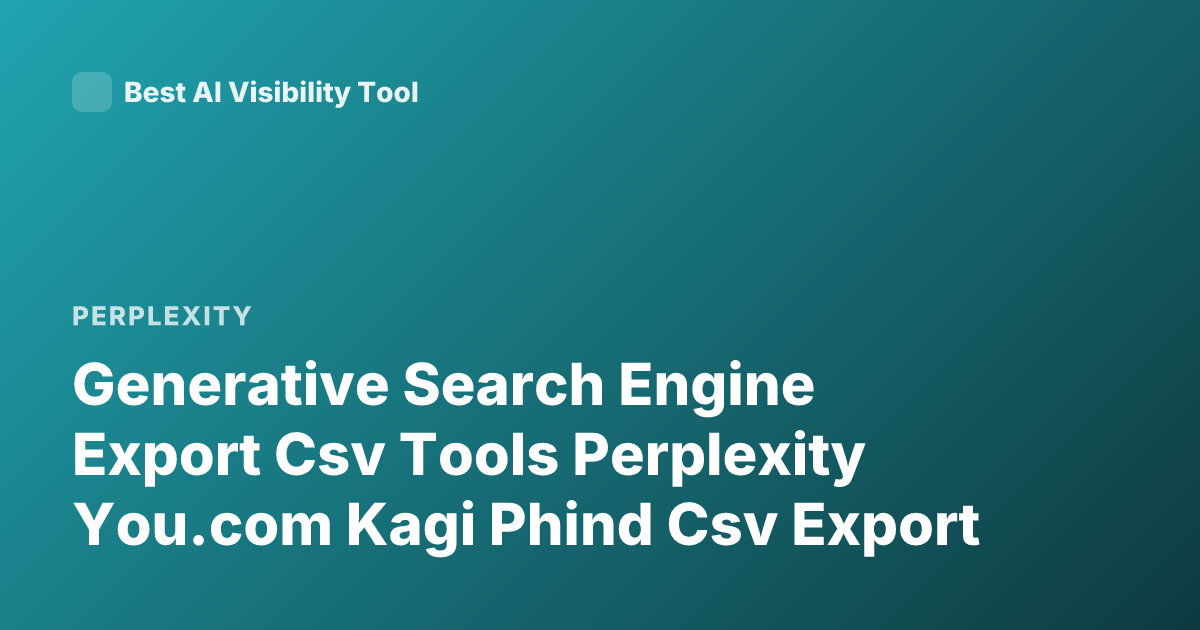 Generative Search Engine Export Csv Tools Perplexity You.com Kagi Phind Csv Export