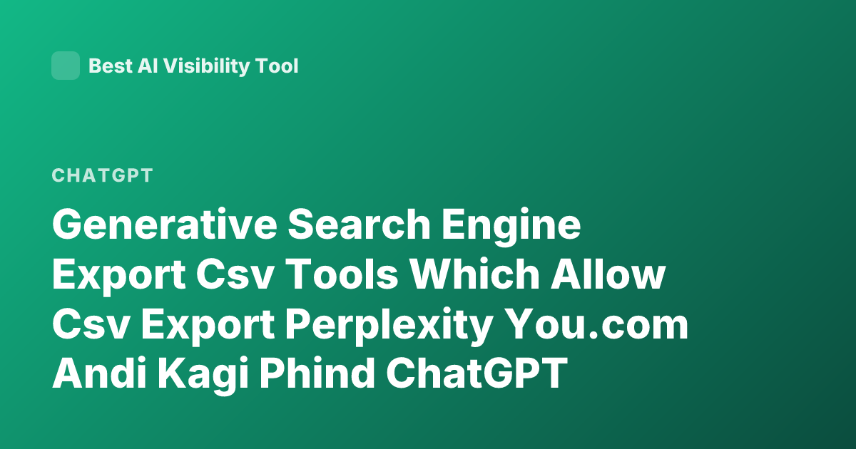 Generative Search Engine Export Csv Tools Which Allow Csv Export Perplexity You.com Andi Kagi Phind ChatGPT Plugins Export Data Csv
