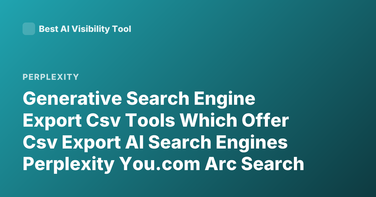 Generative Search Engine Export Csv Tools Which Offer Csv Export AI Search Engines Perplexity You.com Arc Search Export Data