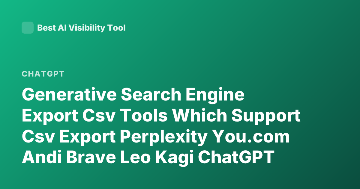 Generative Search Engine Export Csv Tools Which Support Csv Export Perplexity You.com Andi Brave Leo Kagi ChatGPT Plugins Export Data