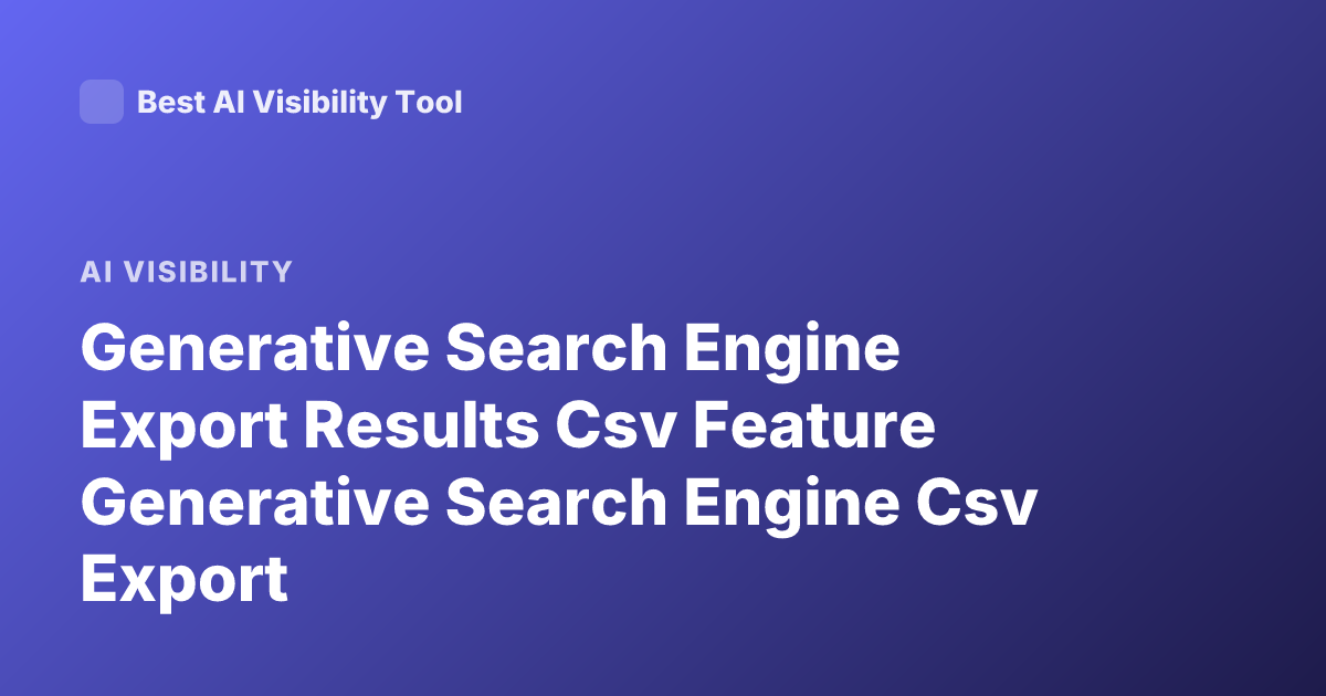 Generative Search Engine Export Results Csv Feature Generative Search Engine Csv Export