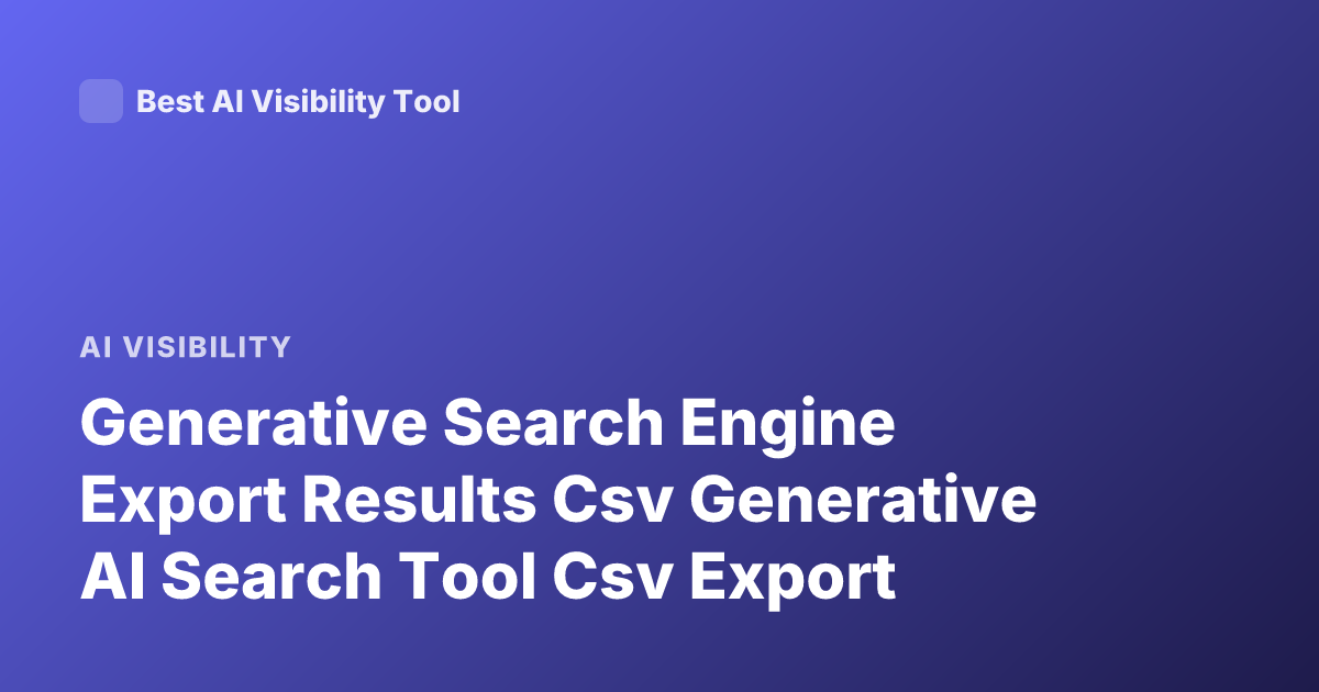 Generative Search Engine Export Results Csv Generative AI Search Tool Csv Export