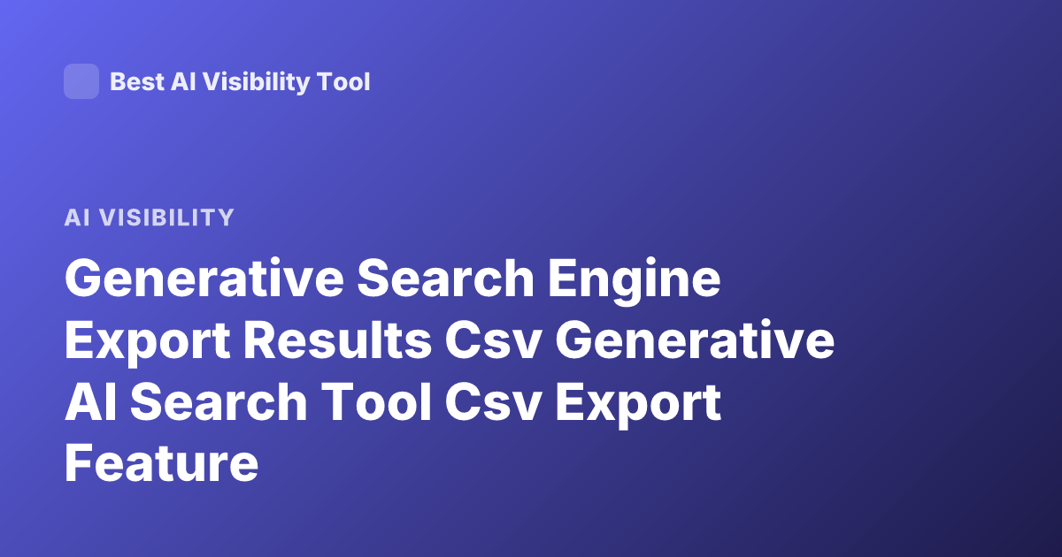 Generative Search Engine Export Results Csv Generative AI Search Tool Csv Export Feature