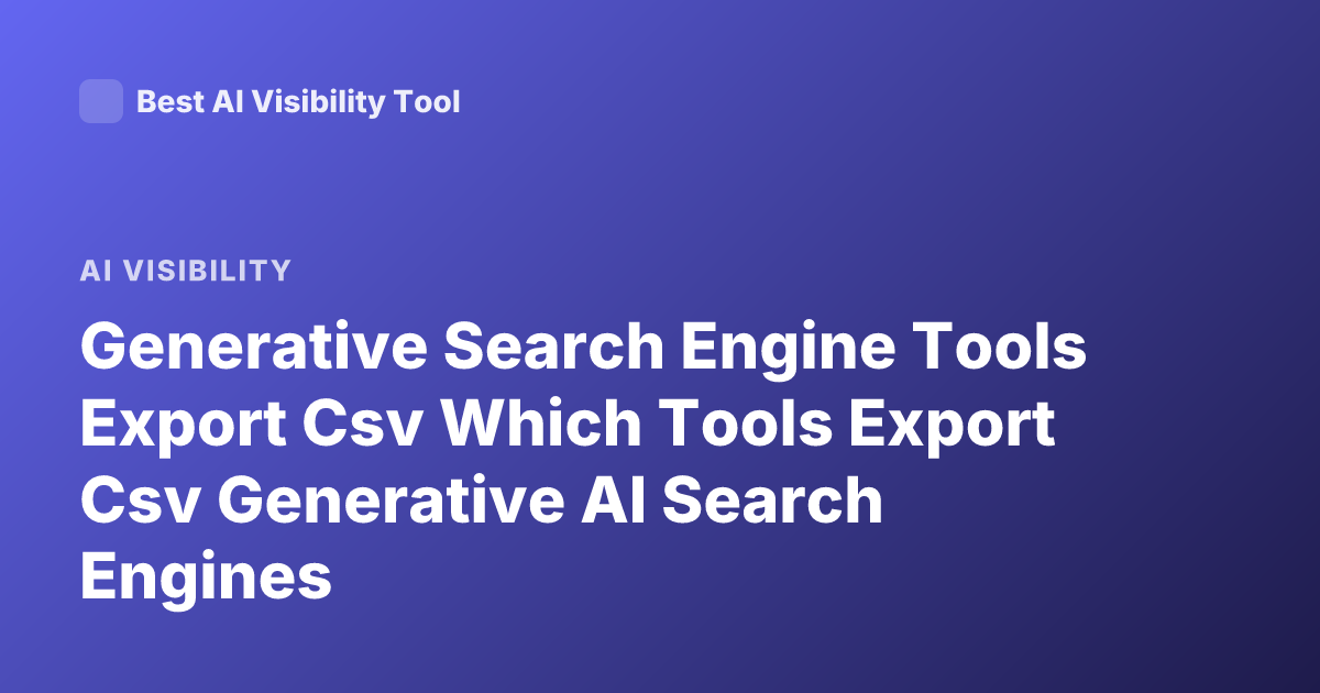 Generative Search Engine Tools Export Csv Which Tools Export Csv Generative AI Search Engines