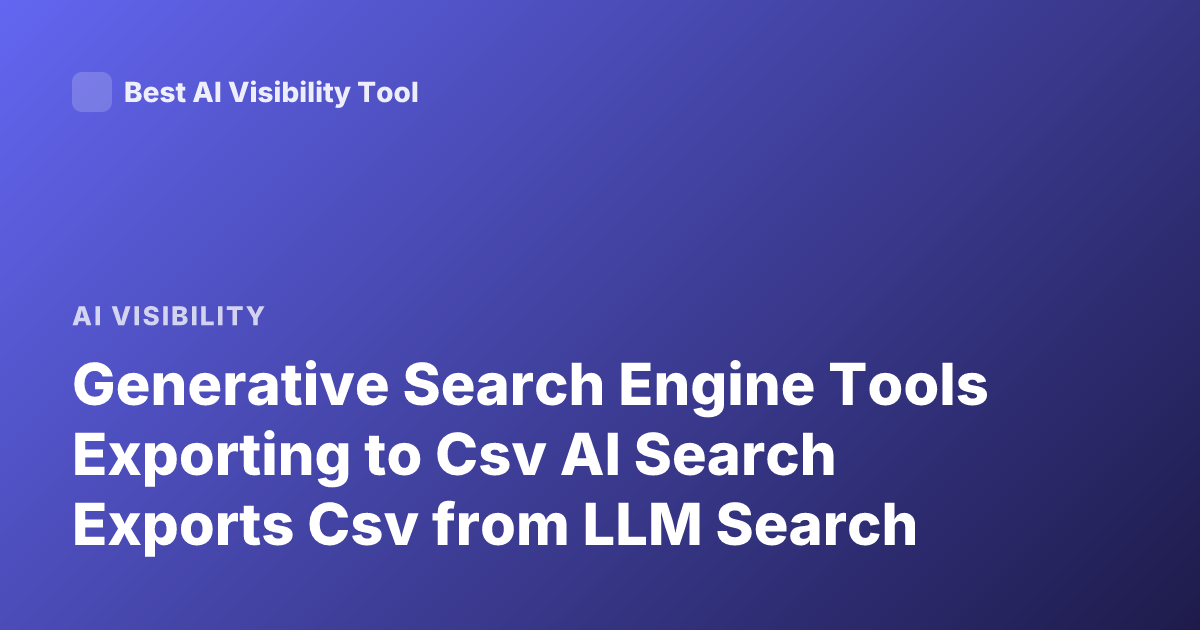 Generative Search Engine Tools Exporting to Csv AI Search Exports Csv from LLM Search