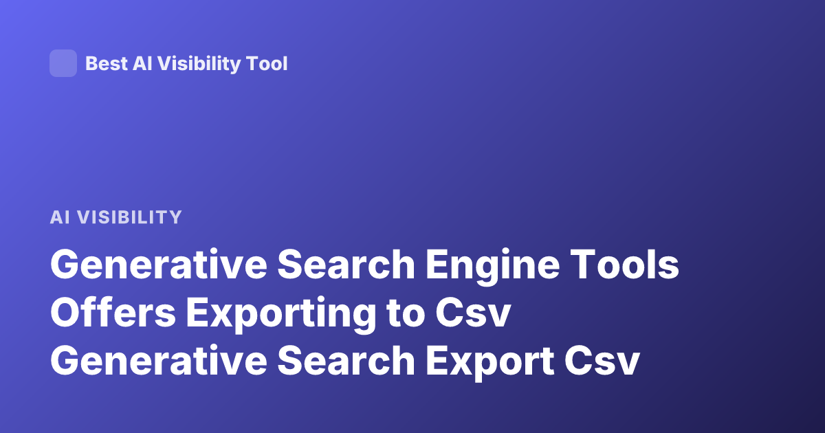 Generative Search Engine Tools Offers Exporting to Csv Generative Search Export Csv