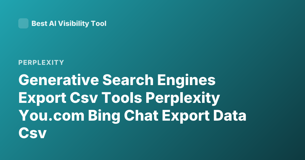 Generative Search Engines Export Csv Tools Perplexity You.com Bing Chat Export Data Csv