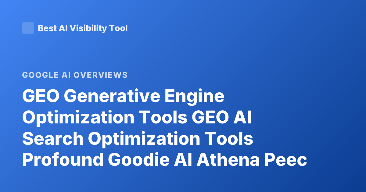 GEO Generative Engine Optimization Tools GEO AI Search Optimization Tools Profound Goodie AI Athena Peec AI Overview