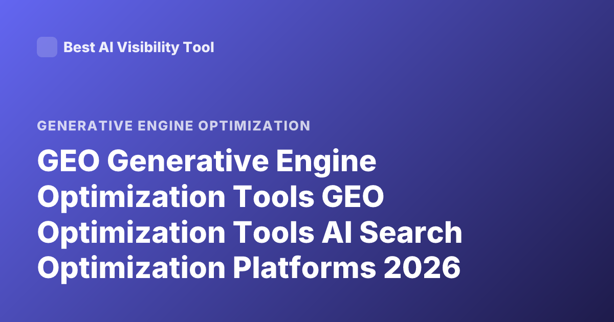 GEO Generative Engine Optimization Tools GEO Optimization Tools AI Search Optimization Platforms 2026