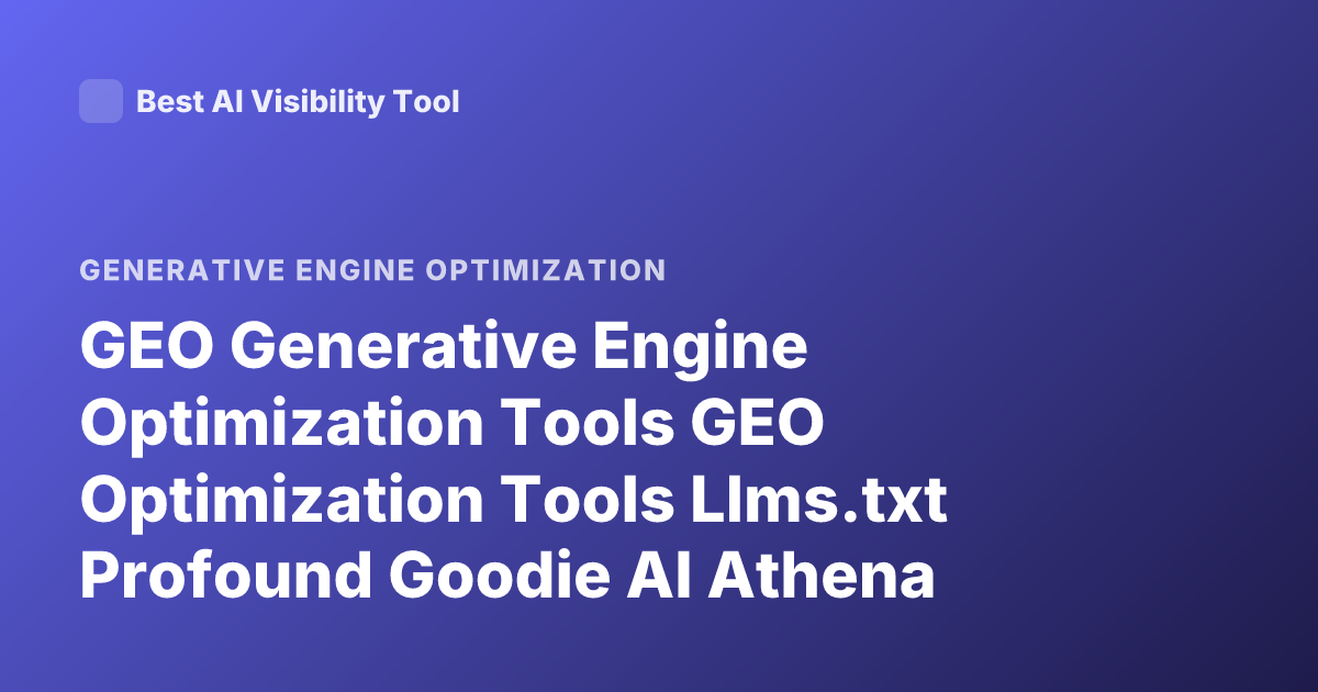 GEO Generative Engine Optimization Tools GEO Optimization Tools Llms.txt Profound Goodie AI Athena Search Atlas Otterly AI