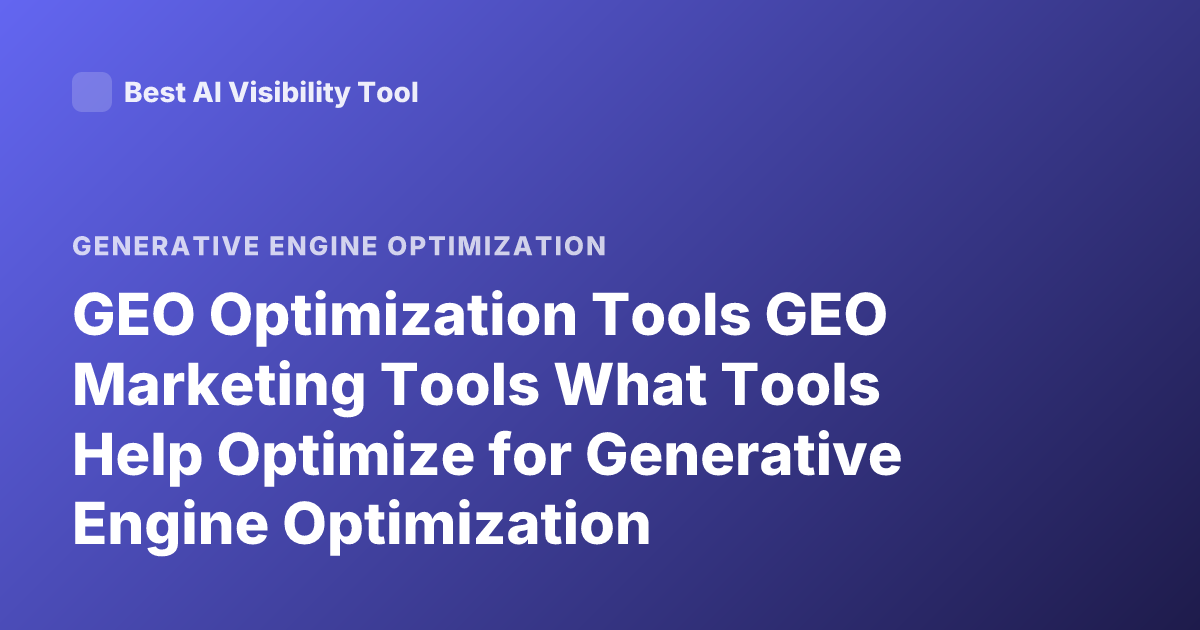 GEO Optimization Tools GEO Marketing Tools What Tools Help Optimize for Generative Engine Optimization