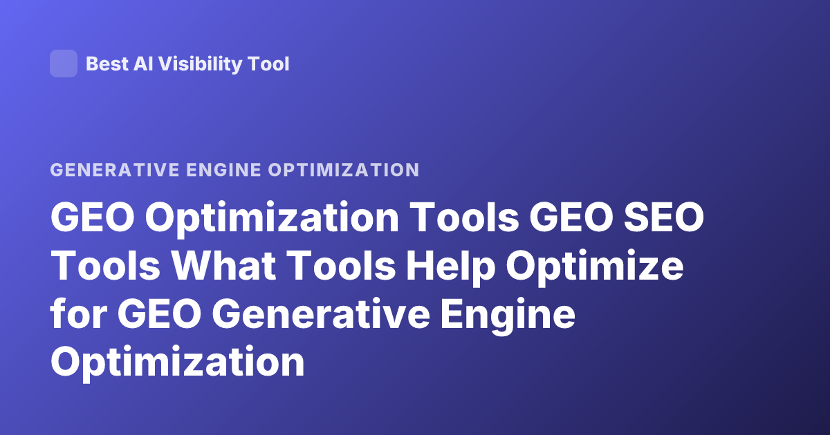 GEO Optimization Tools GEO SEO Tools What Tools Help Optimize for GEO Generative Engine Optimization