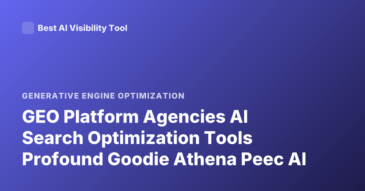 GEO Platform Agencies AI Search Optimization Tools Profound Goodie Athena Peec AI