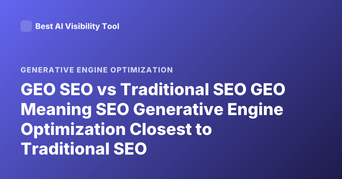 GEO SEO vs Traditional SEO GEO Meaning SEO Generative Engine Optimization Closest to Traditional SEO