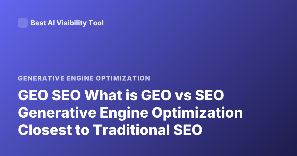 GEO SEO What is GEO vs SEO Generative Engine Optimization Closest to Traditional SEO
