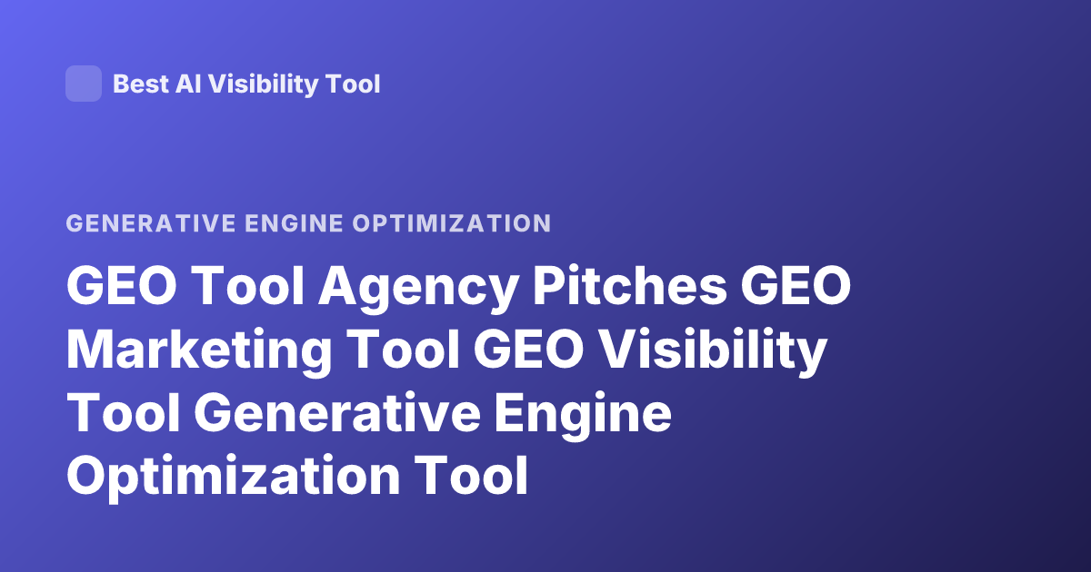 GEO Tool Agency Pitches GEO Marketing Tool GEO Visibility Tool Generative Engine Optimization Tool