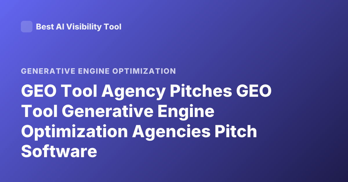 GEO Tool Agency Pitches GEO Tool Generative Engine Optimization Agencies Pitch Software