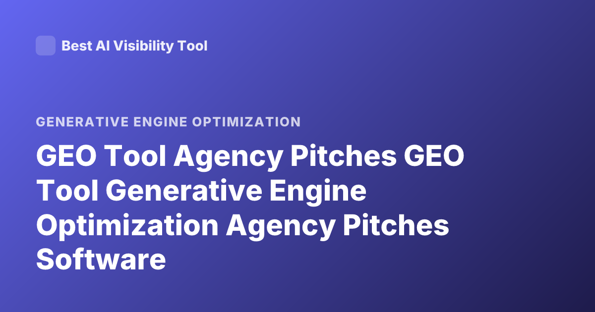 GEO Tool Agency Pitches GEO Tool Generative Engine Optimization Agency Pitches Software
