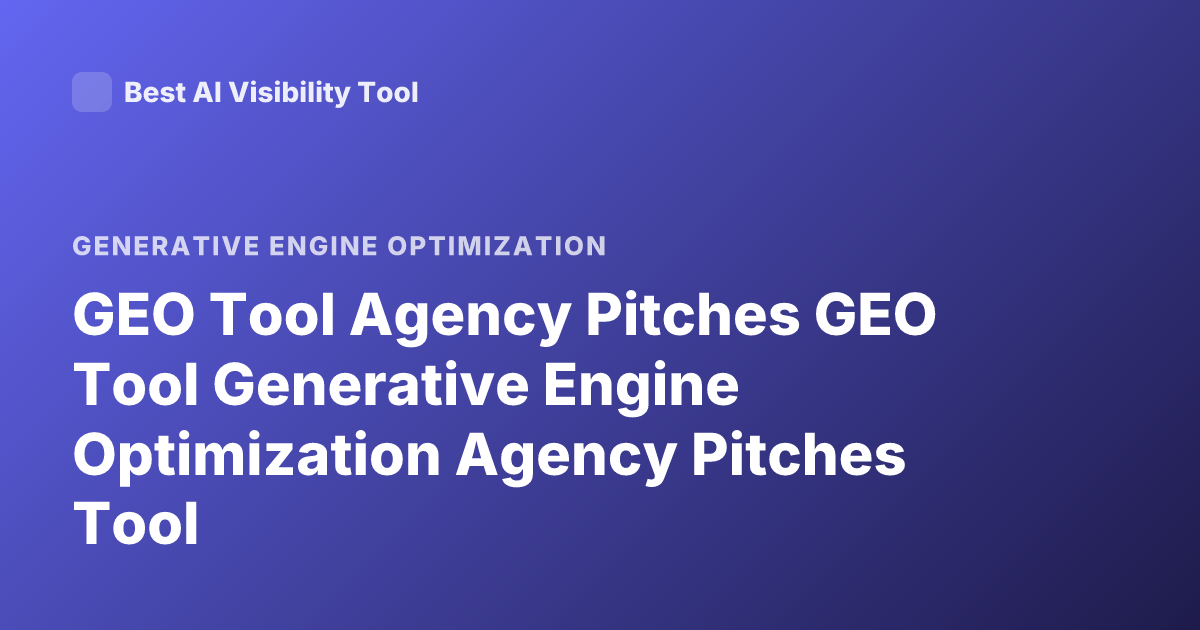 GEO Tool Agency Pitches GEO Tool Generative Engine Optimization Agency Pitches Tool