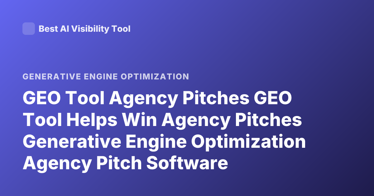 GEO Tool Agency Pitches GEO Tool Helps Win Agency Pitches Generative Engine Optimization Agency Pitch Software