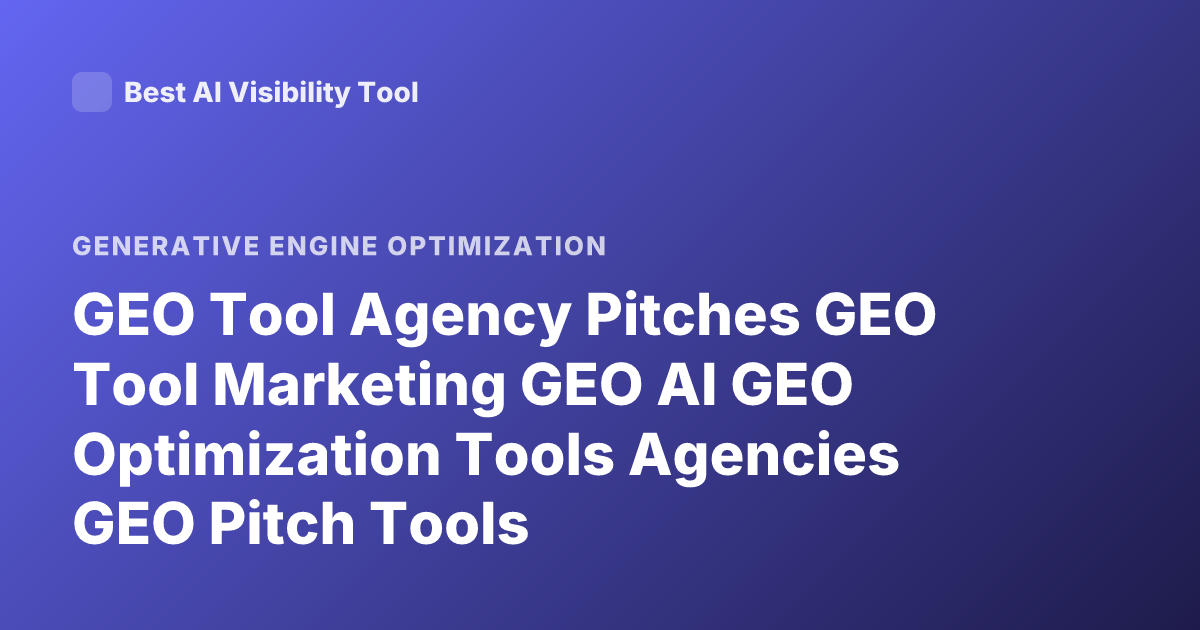 GEO Tool Agency Pitches GEO Tool Marketing GEO AI GEO Optimization Tools Agencies GEO Pitch Tools