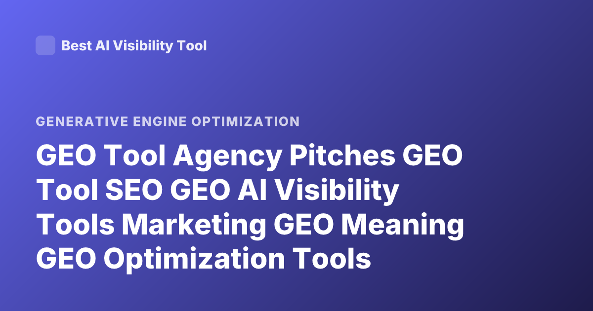 GEO Tool Agency Pitches GEO Tool SEO GEO AI Visibility Tools Marketing GEO Meaning GEO Optimization Tools
