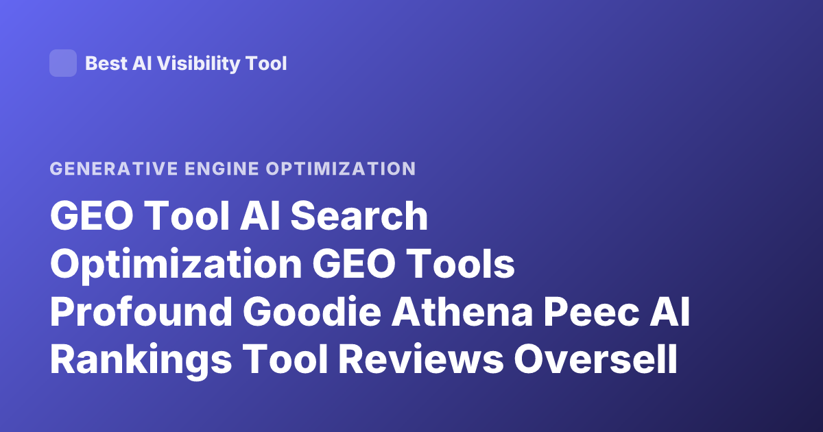 GEO Tool AI Search Optimization GEO Tools Profound Goodie Athena Peec AI Rankings Tool Reviews Oversell