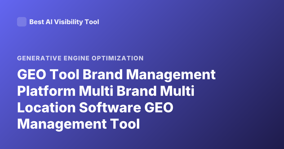 GEO Tool Brand Management Platform Multi Brand Multi Location Software GEO Management Tool