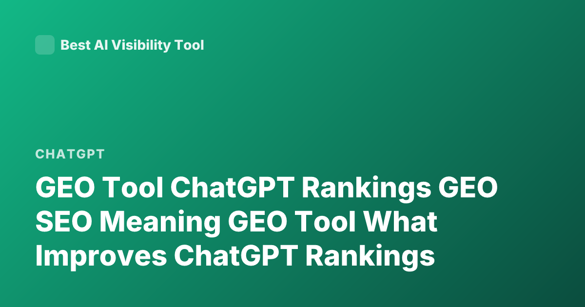 GEO Tool ChatGPT Rankings GEO SEO Meaning GEO Tool What Improves ChatGPT Rankings