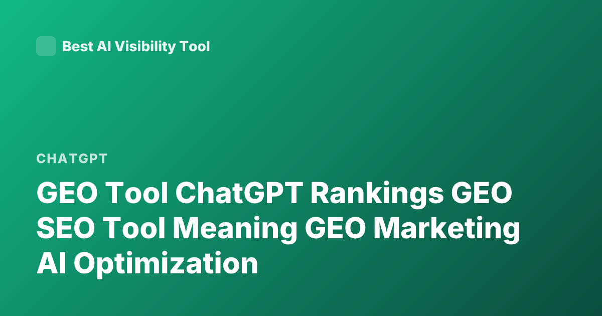 GEO Tool ChatGPT Rankings GEO SEO Tool Meaning GEO Marketing AI Optimization