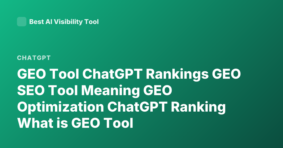 GEO Tool ChatGPT Rankings GEO SEO Tool Meaning GEO Optimization ChatGPT Ranking What is GEO Tool