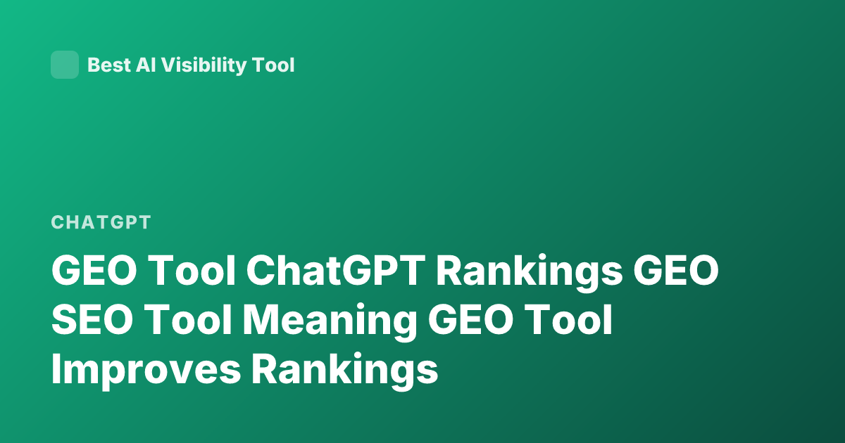 GEO Tool ChatGPT Rankings GEO SEO Tool Meaning GEO Tool Improves Rankings