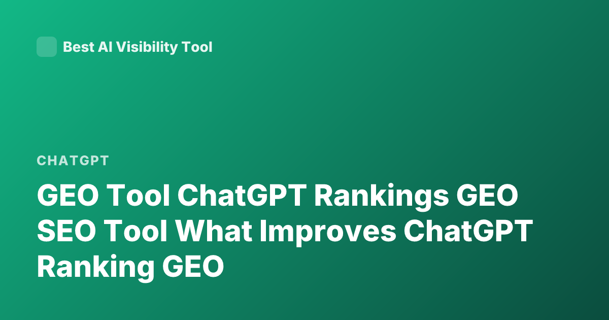 GEO Tool ChatGPT Rankings GEO SEO Tool What Improves ChatGPT Ranking GEO
