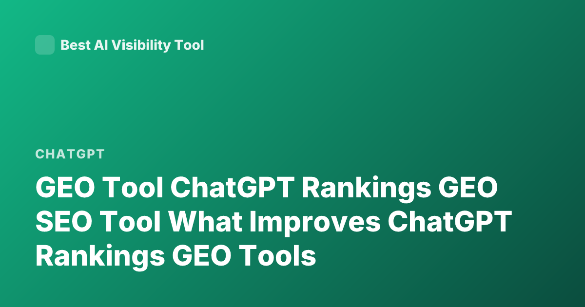 GEO Tool ChatGPT Rankings GEO SEO Tool What Improves ChatGPT Rankings GEO Tools