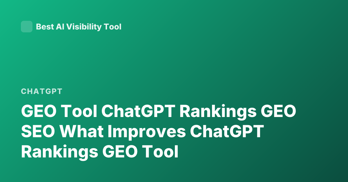 GEO Tool ChatGPT Rankings GEO SEO What Improves ChatGPT Rankings GEO Tool