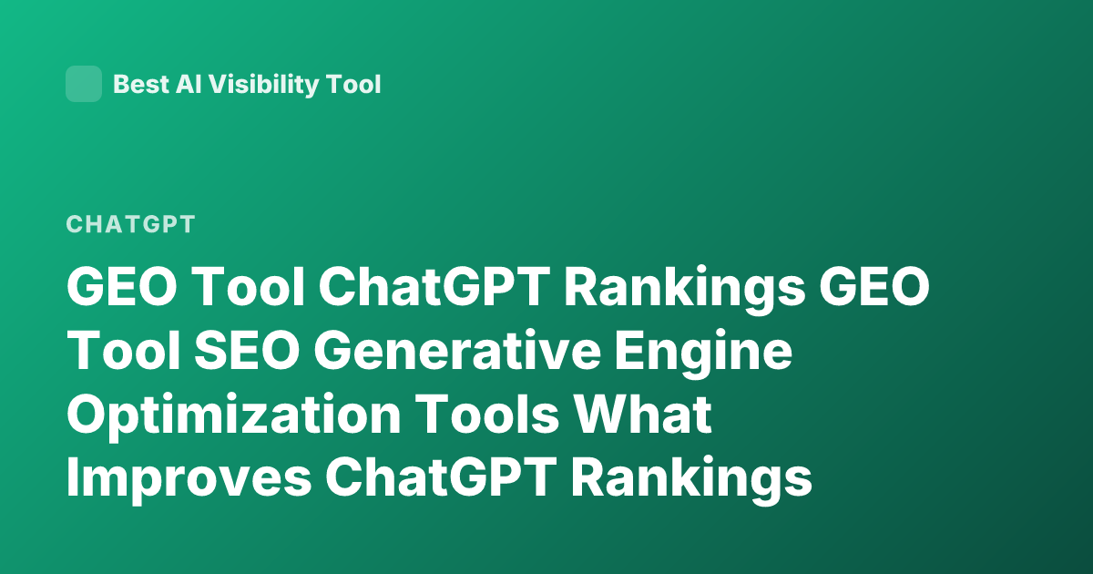 GEO Tool ChatGPT Rankings GEO Tool SEO Generative Engine Optimization Tools What Improves ChatGPT Rankings