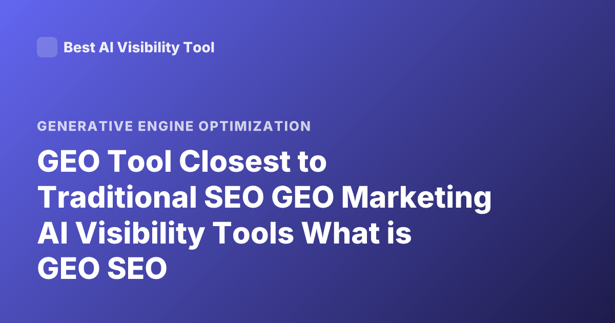 GEO Tool Closest to Traditional SEO GEO Marketing AI Visibility Tools What is GEO SEO