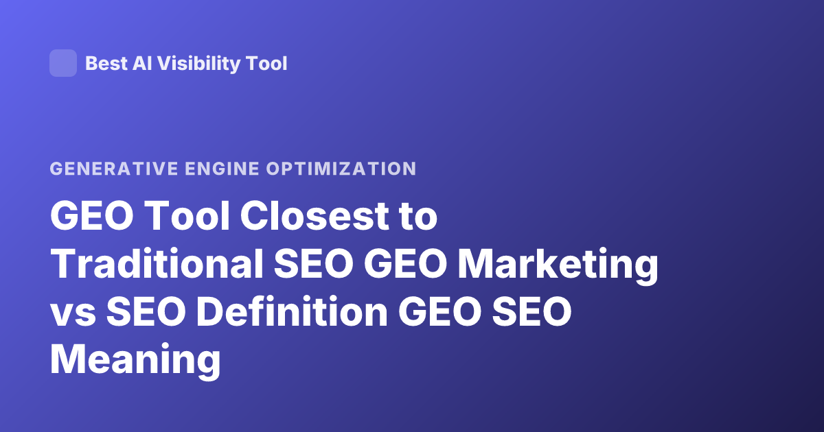 GEO Tool Closest to Traditional SEO GEO Marketing vs SEO Definition GEO SEO Meaning