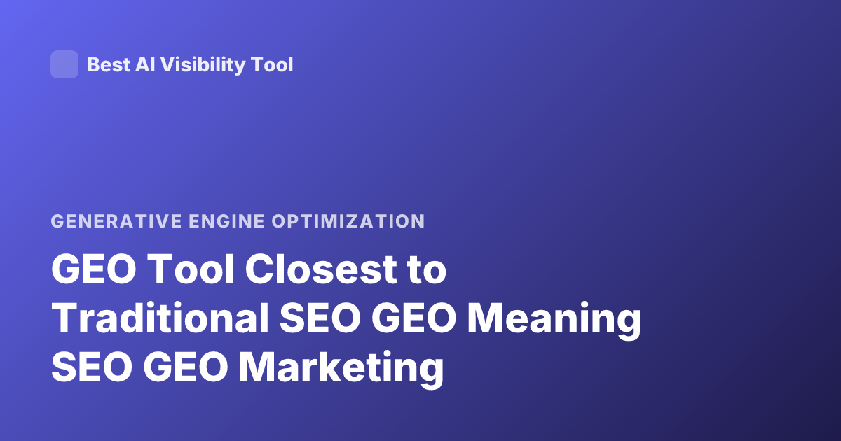 GEO Tool Closest to Traditional SEO GEO Meaning SEO GEO Marketing