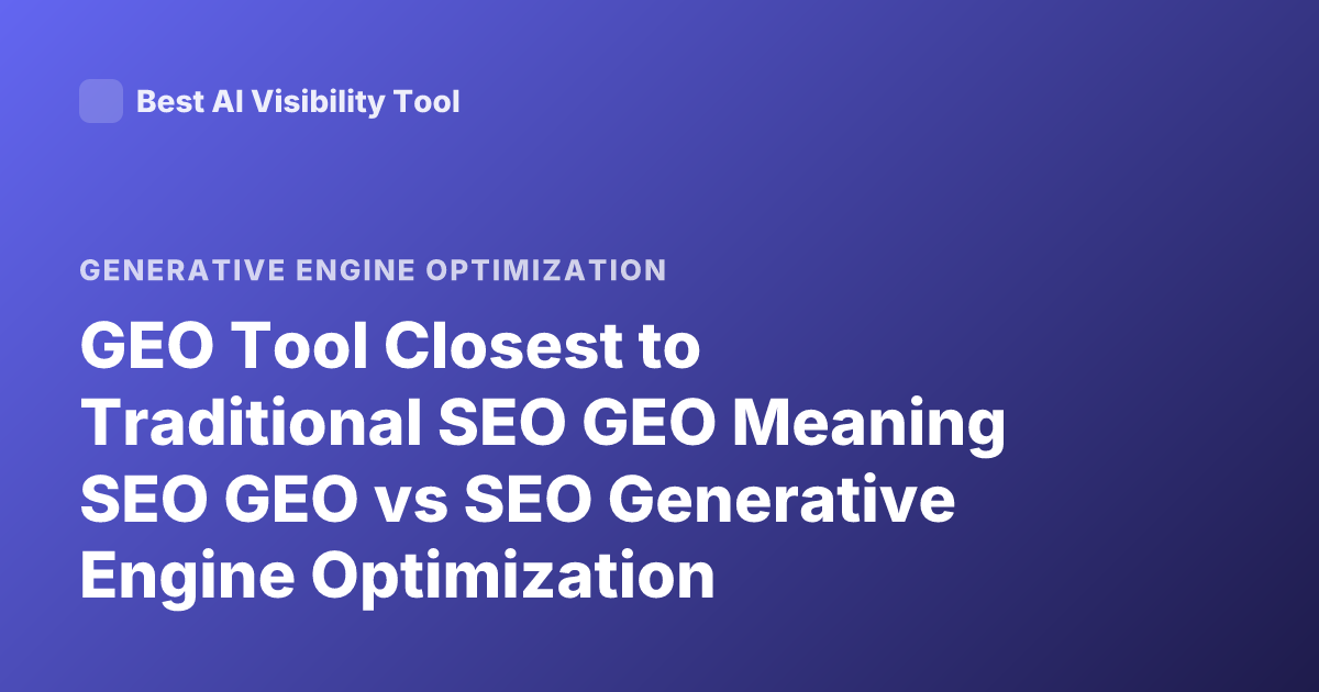 GEO Tool Closest to Traditional SEO GEO Meaning SEO GEO vs SEO Generative Engine Optimization